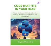 Code That Fits in Your Head: Master Simplicity and Write Less Complex Software That's Easier to Understand, Test, and Maintain
