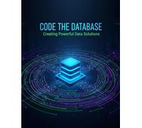 Code The Database: Creating Powerful Data Solutions