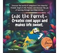 Code the Parrot- Creates cool apps and makes life sweet: Coding, logic and jungle adventures for curious young minds (Ages 4-7). (Meet the Tech Tales Advanture Series)