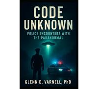 Code Unknown: Police Encounters with the Paranormal (Code Unknown Series)