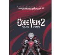 CODE VEIN 2 GAME GUIDE: The Ultimate Boss Battle Walkthrough Strategies, Weapon Mastery, Survival Tactics, Combat Tips & Tricks, and Secret Locations ... guide and Computer video games book)