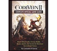 Code Vein II Complete Official Game Guide: Master Blood Codes, Formae, Builds, Bosses, Quests, and Secrets for Maximum Survival and Victory