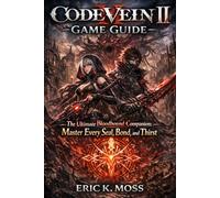 Code Vein II Game Guide: The Ultimate Bloodbound Companion: Master Every Seal, Bond, and Thirst
