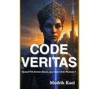 Code Veritas : Quand l’IA devient déesse, que reste-t-il de l’homme ?: Un thriller psychologique où foi, technologie et rédemption s’entrelacent