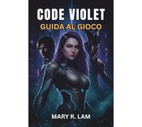 CODE VIOLET GUIDA AL GIOCO: Dalla configurazione alle strategie esperte: guide guidate, obiettivi, collezionabili e consigli avanzati per una padronanza sicura