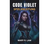 CODE VIOLET SPIELANLEITUNG: Vom Aufbau zu Expertenstrategien: Walkthroughs, Erfolge, Sammelobjekte und fortgeschrittene Tipps für selbstbewusste Beherrschung