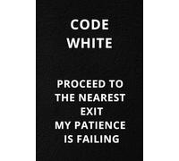 Code White Proceed to the Nearest Exit My Patience is Failing: Funny Nurse Notebook. Eco Friendly Lined Journal Gift for Nursing Students, ER, ICU and Night Shift Nurses. 108 Pages, Matte Cover