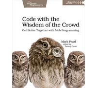 Code with the Wisdom of the Crowd: Get Better Together with Mob Programming