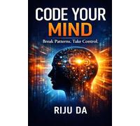 Code Your Mind: Break Patterns. Take Control. (Self Help Success True Blueprint)