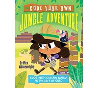 Code Your Own Jungle Adventure: Code with Captain Maria in the City of Gold (Little Coders)