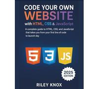Code Your Own Website with HTML, CSS & JavaScript: A complete guide to HTML, CSS, and JavaScript that takes you from your first line of code to launch ... The Riley Knox Programming Collection)