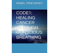 CODE1: HEALING CANCER THROUGH CONSCIOUS BREATHING