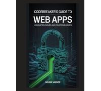 Codebreaker's Guide to Web Apps: Hacking Techniques and Countermeasures