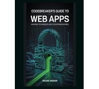 Codebreaker's Guide to Web Apps: Hacking Techniques and Countermeasures