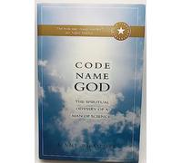 Codename God: The Spiritual Odyssey of a Man of Science