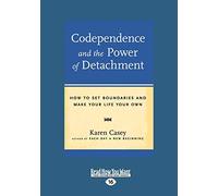 Codependence and the Power of Detachment: How To Set Boundaries And Make Your Life Your Own