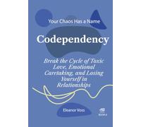 CODEPENDENCY: Break the Cycle of Toxic Love, Emotional Caretaking, and Losing Yourself in Relationships (YOUR CHAOS HAS A NAME)