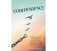 Codependency: Breaking the Chains of Codependent Behavior, Setting Boundaries Without Guilt, and Cultivating Healthier Relationships