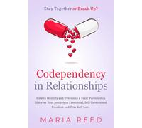 Codependency in Relationships - Stay Together or Break Up?: How to Identify and Overcome a Toxic Partnership. Discover Your Journey to Emotional, Self-Determined Freedom and True Self-Love