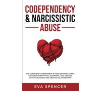 Codependency & Narcissistic Abuse: The Complete Codependent & Narcissism Recovery Guide for Identifying, Disarming, and Dealing With Narcissists and Abusive Relationships!