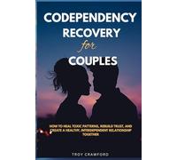 Codependency Recovery for Couples: How to Heal Toxic Patterns, Rebuild Trust, and Create a Healthy, Interdependent Relationship Together