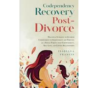 Codependency Recovery Post-Divorce: Practical Guidance to Go from Codependent to Independent and Thriving as a Single Parent with Empowerment, Self ... (Healing For Relationships & Marriages)
