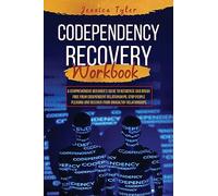Codependency Recovery Workbook: A Comprehensive Beginner's Guide to Recognize and Break Free from Codependent Relationships, Stop People Pleasing and Recover from Unhealthy Relationships