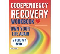 Codependency Recovery Workbook: Embracing a Holistic Approach to Emotional Regulation, Self-Healing, and Fostering Healthy Relationships