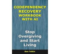 Codependency Recovery Workbook With AI: Stop Overgiving and Start Living (Self-Help AI Workbooks)