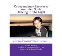 Codependency Recovery: Wounded Souls Dancing in The Light: Book 1: Empowerment, Freedom, and Inner Peace through Inner Child Healing