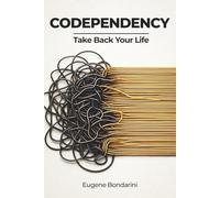 Codependency: Take Back Your Life: A Guide to Healing from Toxic Relationships, Setting Boundaries, and Building Unshakeable Self-Love