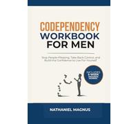 Codependency Workbook for Men: Stop People-Pleasing, Take Back Control, and Build the Confidence to Live for Yourself (Nathaniel's Personal Healing Guides & Workbooks)
