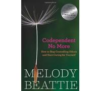 Codependent No More: Stop Controlling Others And Start Caring for Yourself