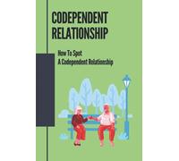 Codependent Relationship: How To Spot A Codependent Relationship: Protect Yourself From Personality Disorder