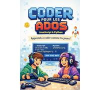 Coder pour les ados: Apprends à coder comme tu joues : Javascript & Python
