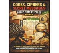 Codes, Ciphers & Secret Messages Logic Grid Puzzles - Volume 6: 20 Medium To Hard Logic Grid Puzzles with Solutions Brain-Boosting Puzzle Games for ... Logic Grid Mystery Puzzles for Kids & Teens)