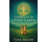CODES FOR THE LIVING EARTH: BAREFOOT ON SACRED GROUND (The Codes of Remembrance)