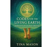 CODES FOR THE LIVING EARTH: BAREFOOT ON SACRED GROUND (The Codes of Remembrance)