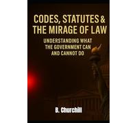 Codes, Statutes & the Mirage of Law: Understanding What the Government Can and Cannot Do (Rabbit Holes & Remedies)