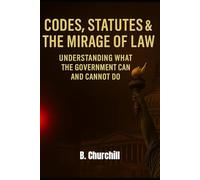 Codes, Statutes & the Mirage of Law: Understanding What the Government Can and Cannot Do (Rabbit Holes & Remedies)