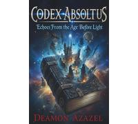 CODEX ABSOLUTUS: Echoes From the Age Before Light