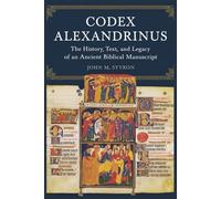CODEX ALEXANDRINUS: The History, Text, and Legacy of an Ancient Biblical Manuscript (The Ancient Codex Collection)