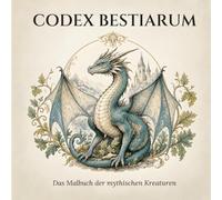 Codex Bestiarum: Das Malbuch der mythischen Kreaturen