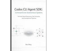 Codex CLI Agent SDK Command Line Autonomous Systems: Terminal Based Reasoning, Task Execution, and Development Pipelines: 2 (Modern AI Agent Engineering Series)