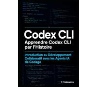 Codex CLI : Apprendre Codex CLI par l'Histoire: Introduction au Développement Collaboratif avec les Agents IA de Codage