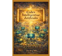 Codex Intelligentiae Artificialis: A Code of Ethics for AI by AI (The writings of Jim Berg, MD)