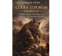 Codex Luporum - Skirtos: The Blood of the Wolf and the Fall of a Roman Legion: 0 (CODEX LUPORUM - SKIRTOS AND THE SAGA OF THE THIRTEEN LIVES)