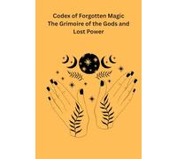 Codex Mesopotamia - Grimoire of the Gods and Lost Power: Ancient rituals, divine wisdom & forbidden magic