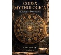 Codex Mythologica: 76 Myths from 19 Civilizations - Greek, Norse, Egyptian, Hindu, Aztec, Turkic, Inuit and Beyond (The Codex Series)