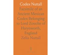 Codex Nuttall: Facsimile of an Ancient Mexican Codex Belonging to Lord Zouche of Harynworth, England